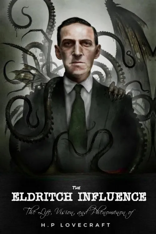 The Eldritch Influence: The Life, Vision, and Phenomenon of H.P. Lovecraft